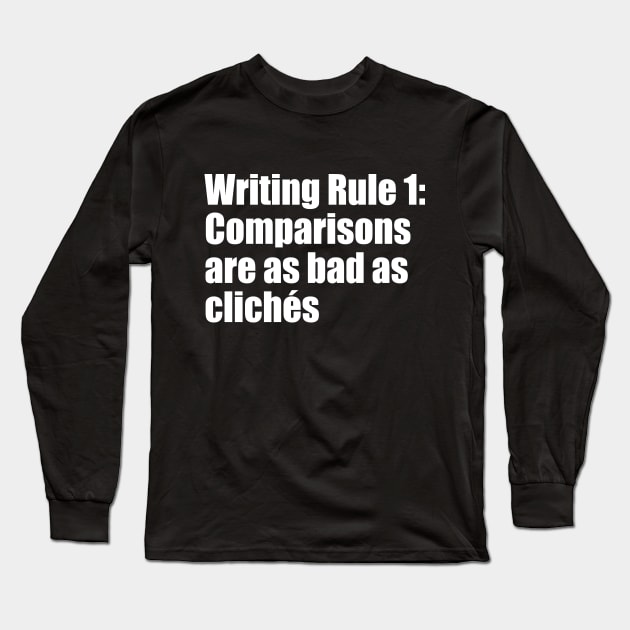 Writing Rule 1: Comparisons are as bad as clichés Long Sleeve T-Shirt by EpicEndeavours